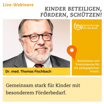 Webinar mit Dr. Thomas Fischbach "Stark für Kinder mit besonderem Förderbedarf! Kindeswohl-orientierte Zusammenarbeit von Fachkräften, Eltern und Therapeuten"